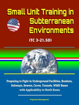 cover image of Small Unit Training in Subterranean Environments (TC 3-21.50)--Preparing to Fight in Underground Facilities, Bunkers, Subways, Sewers, Caves, Tunnels, WMD Bases with Applicability to North Korea